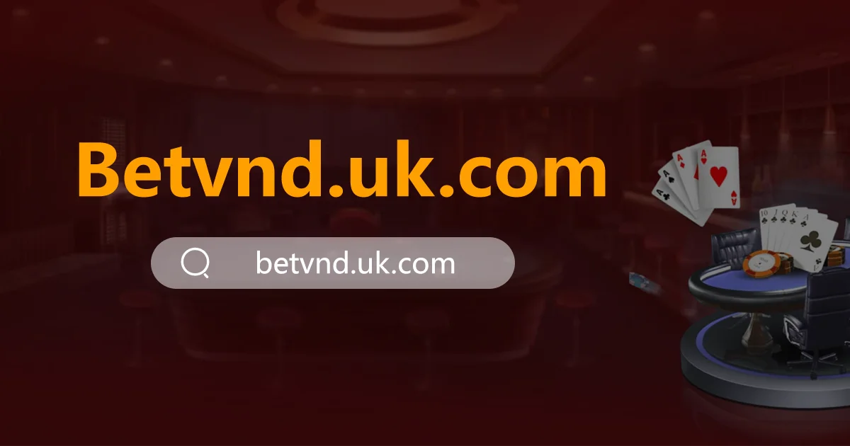 Betvnd - Betvnd Vip Casino Đặc Quyền VIP Tặng Thưởng Cao
